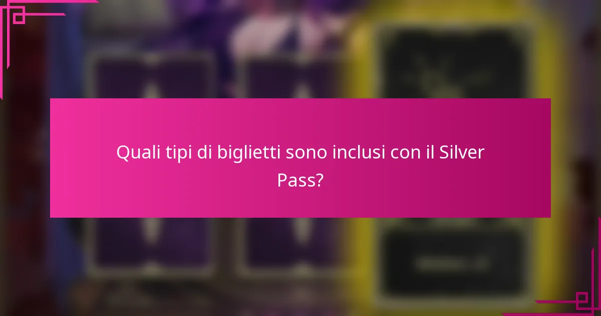 Quali tipi di biglietti sono inclusi con il Silver Pass?