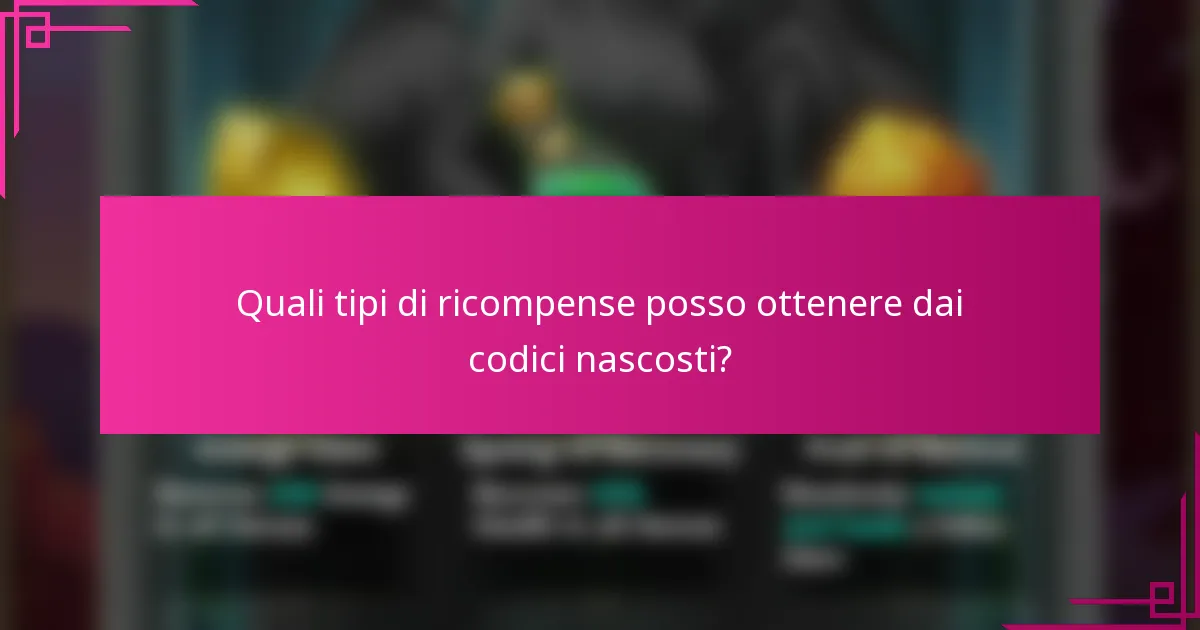 Quali tipi di ricompense posso ottenere dai codici nascosti?