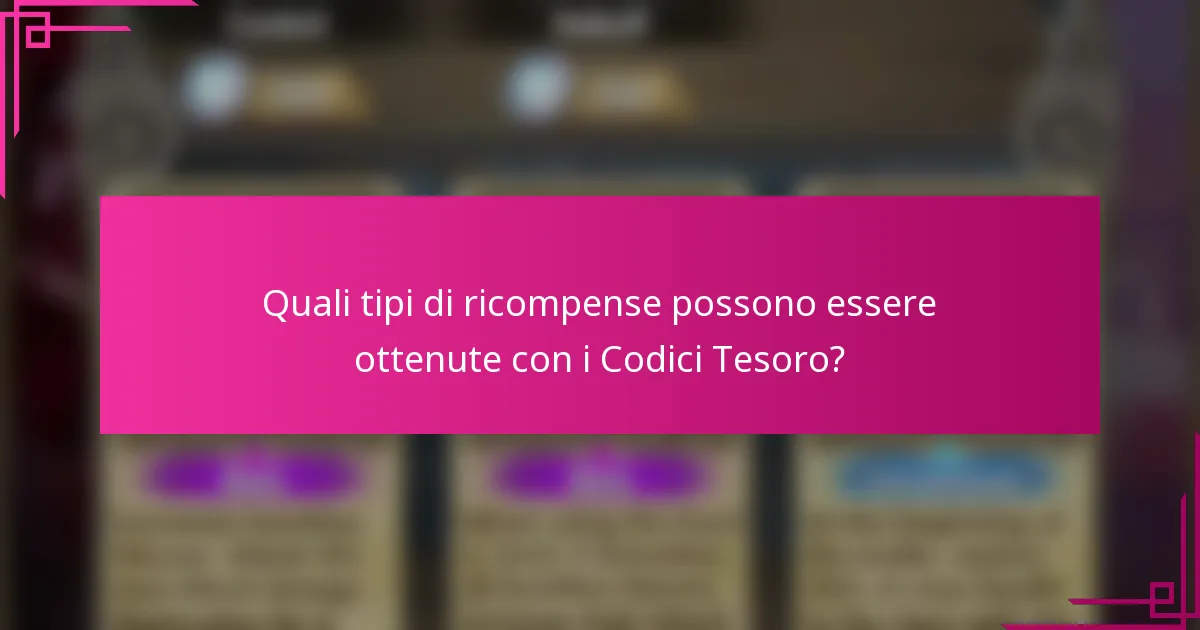 Quali tipi di ricompense possono essere ottenute con i Codici Tesoro?