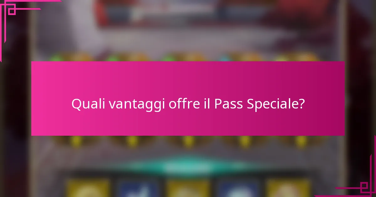 Quali vantaggi offre il Pass Speciale?